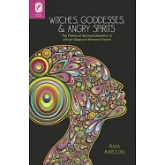 Witches, Goddesses, and Angry Spirits: The Politics of Spiritual Liberation in African Diaspora Women&rsquo;s Fiction
