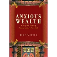 Anxious Wealth: Money and Morality Among China’s New Rich