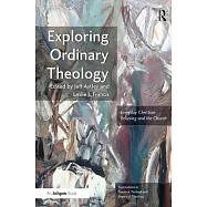Exploring Ordinary Theology: Everyday Christian Believing and the Church. Jeff Astley and Leslie J. Francis