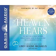 Heaven Hears: The True Story of What Happened When Pat Boone Asked the World to Pray for His Grandson&rsquo;s Survival