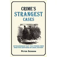 Crime’s Strangest Cases: Extraordinary but True Stories from over Five Centuries of Legal History