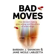 Bad Moves: How Decision Making Goes Wrong, and the Ethics of Smart Drugs