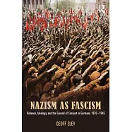 Nazism As Fascism: Violence, Ideology, and the Ground of Consent in Germany 1930-1945