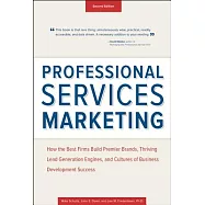 Professional Services Marketing: How the Best Firms Build Premier Brands, Thriving Lead Generation Engines, and Cultures of Business Development Succe