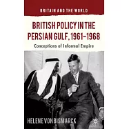 British Policy in the Persian Gulf, 1961-1968: Conceptions of Informal Empire