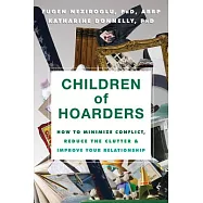 Children of Hoarders: How to Minimize Conflict, Reduce the Clutter & Improve Your Relationship