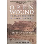 Open Wound: The Tragic Obsession of Dr. William Beaumont