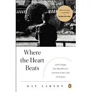 Where the Heart Beats: John Cage, Zen Buddhism, and the Inner Life of Artists