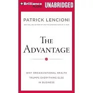 The Advantage: Why Organizational Health Trumps Everything Else in Business
