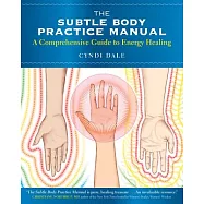 The Subtle Body Practice Manual: A Comprehensive Guide to Energy Healing