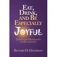 Eat, Drink, and Be Especially Joyful: Thirty-one Meditations on Eccelesiastes