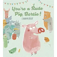 You’re a Rude Pig, Bertie!