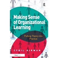 Making Sense of Organizational Learning: Putting Theory Into Practice
