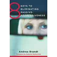 8 Keys to Eliminating Passive-Aggressiveness: Strategies for Transforming Your Relationships for Greater Authenticity