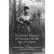 A Cultural History of Firearms in the Age of Empire