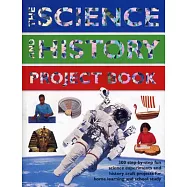 The Science and History Project Book: 300 step-by-step fun science experiments and history craft projects for home learning and