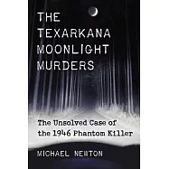 The Texarkana Moonlight Murders: The Unsolved Case of the 1946 Phantom Killer