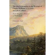 Ideal of Kingship in the Writings of Charles Williams, C.S. Lewis and J.R.R. Tolkien: Divine Kingship Is Reflected in Middle-Earth