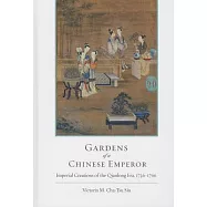 Gardens of a Chinese Emperor: Imperial Creations of the Qianlong Era, 1736-1796