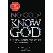 No God? Know God: The Non-Religious Secret to an Infinite Life