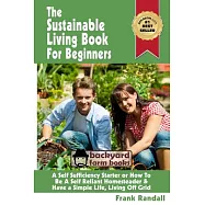The Sustainable Living Book for Beginners: A Self Sufficiency Starter or How to Be a Self Reliant Homesteader & Have a