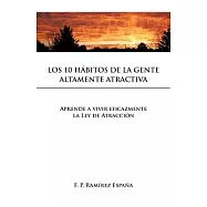 Los 10 Habitos de la Gente Altamente Atractiva: Aprende a Vivir Eficazmente La Ley De Atracci=n
