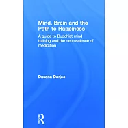 Mind, Brain and the Path to Happiness: A Guide to Buddhist Mind Training and the Neuroscience of Meditation