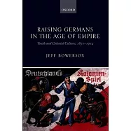 Raising Germans in the Age of Empire: Youth and Colonial Culture, 1871-1914