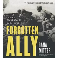 Forgotten Ally: China&rsquo;s World War II, 1937-1945