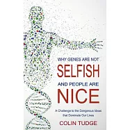 Why Genes Are Not Selfish and People Are Nice: A Challenge to the Dangerour Ideas That Dominate Our Lives