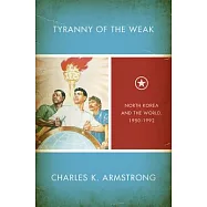 Tyranny of the Weak: North Korea and the World, 1950–1992