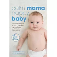 Calm Mama Happy Baby: The Simple, Intuitive Way to Tame Tears, Improve Sleep, and Help Your Family Thrive