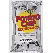 Potato Chip Economics: Everything you need to know about business clearly and concisely explained
