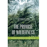 The Promise of Wilderness: American Environmental Politics Since 1964