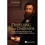Dispelling the Darkness: Voyage in the Malay Archipelago and the Discovery of Evolution by Wallace and Darwin