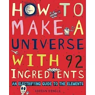 How to Make a Universe With 92 Ingredients: An Electrifying Guide to the Elements