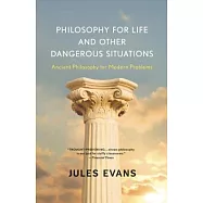 Philosophy for Life and Other Dangerous Situations: Ancient Philosophy for Modern Problems
