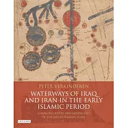Waterways of Iraq and Iran in the Early Islamic Period: Changing Rivers and Landscapes of the Mesopotamian Plain