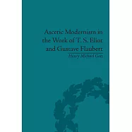 Ascetic Modernism in the Work of T. S. Eliot and Gustave Flaubert