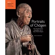Portraits of Chogen: The Transformation of Buddhist Art in Early Medieval Japan