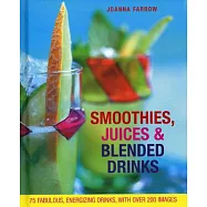 Smoothies, Juices & Blended Drinks: 75 Fabulous, Energizing Drinks, With over 200 Images