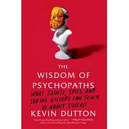The Wisdom of Psychopaths: What Saints, Spies, and Serial Killers Can Teach Us about Success