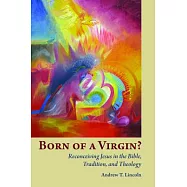 Born of a Virgin?: Reconceiving Jesus in the Bible, Tradition, and Theology