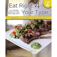 Eat Right 4 Your Type Personalized Cookbook: Type B: 150+ Healthy Recipes for Your Blood Type Diet