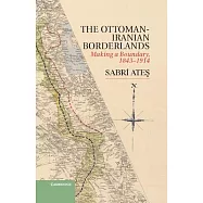 Ottoman-Iranian Borderlands: Making a Boundary, 1843-1914