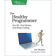 The Healthy Programmer: Get Fit, Feel Better, and Keep Coding