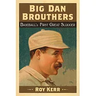 Big Dan Brouthers: Baseball&rsquo;s First Great Slugger