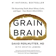 Grain Brain: The Surprising Truth about Wheat, Carbs, and Sugar--Your Brain’s Silent Killers