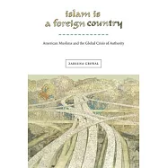 Islam Is a Foreign Country: American Muslims and the Global Crisis of Authority