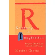 Releasing the Imagination: Essays on Education, the Arts, and Social Change